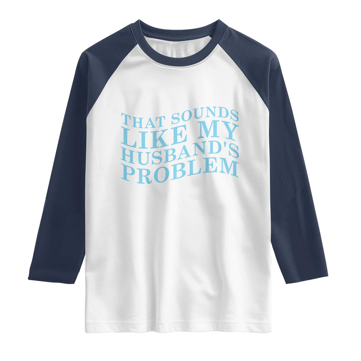 Funny Wife Raglan Shirt That Sounds Like My Husbands Problem TS10 White Navy Print Your Wear