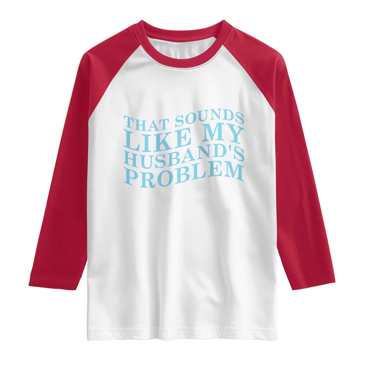 Funny Wife Raglan Shirt That Sounds Like My Husbands Problem TS10 White Red Print Your Wear