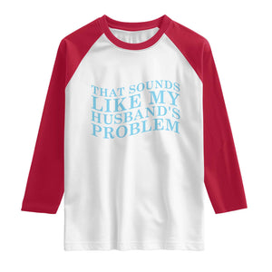 Funny Wife Raglan Shirt That Sounds Like My Husbands Problem TS10 White Red Print Your Wear