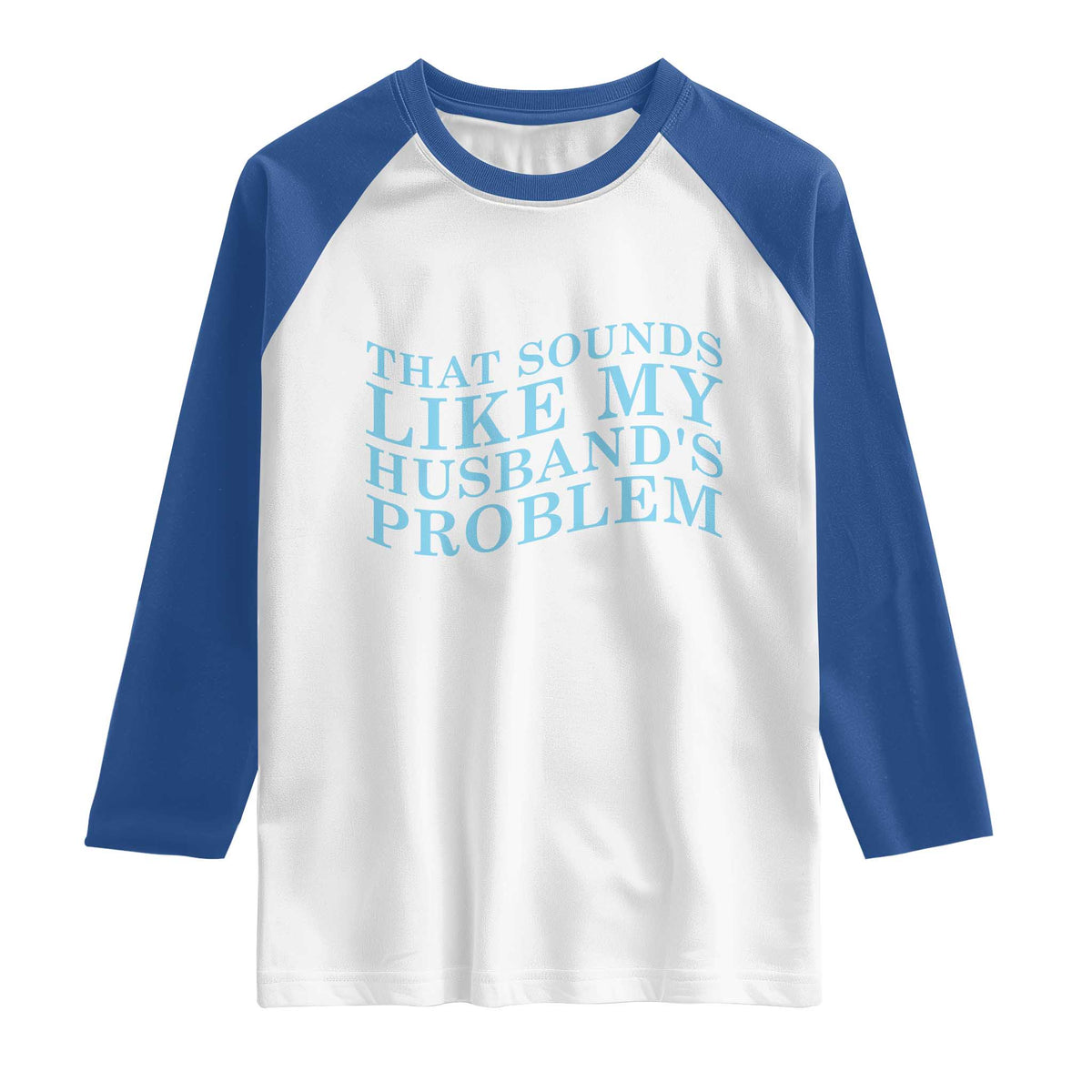 Funny Wife Raglan Shirt That Sounds Like My Husbands Problem TS10 White Royal Print Your Wear