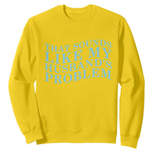 Funny Wife Sweatshirt That Sounds Like My Husbands Problem TS10 Daisy Print Your Wear