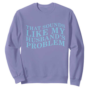Funny Wife Sweatshirt That Sounds Like My Husbands Problem TS10 Violet Print Your Wear