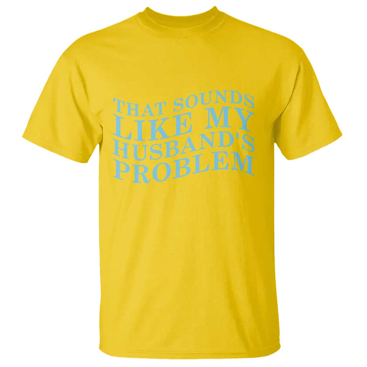 Funny Wife T Shirt That Sounds Like My Husbands Problem TS10 Daisy Print Your Wear
