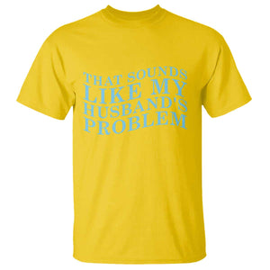 Funny Wife T Shirt That Sounds Like My Husbands Problem TS10 Daisy Print Your Wear