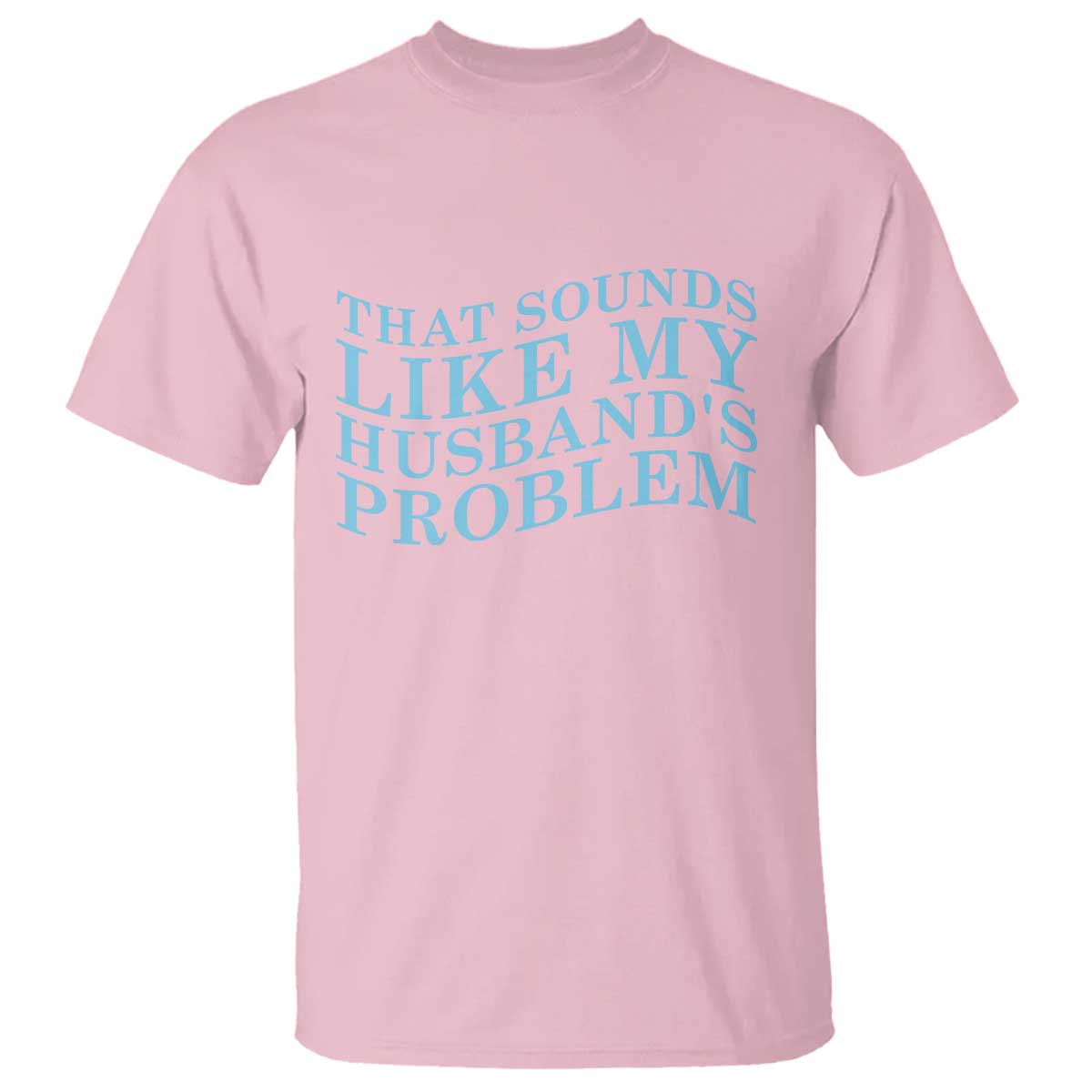 Funny Wife T Shirt That Sounds Like My Husbands Problem TS10 Light Pink Print Your Wear