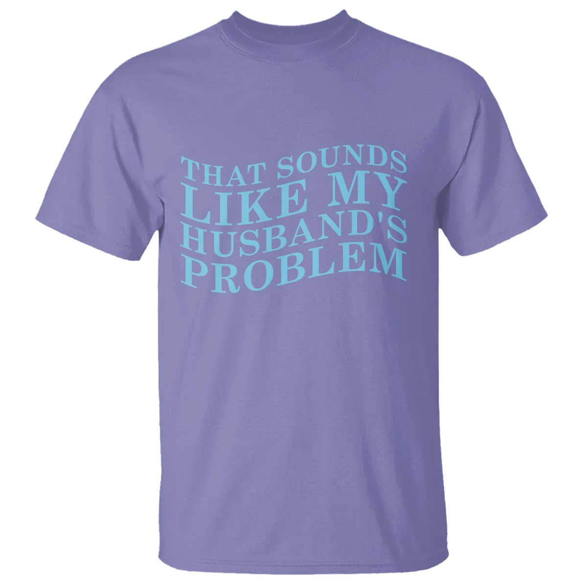 Funny Wife T Shirt That Sounds Like My Husbands Problem TS10 Violet Print Your Wear