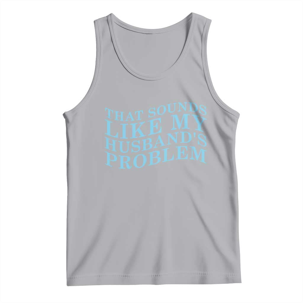 Funny Wife Tank Top That Sounds Like My Husbands Problem TS10 Athletic Heather Print Your Wear