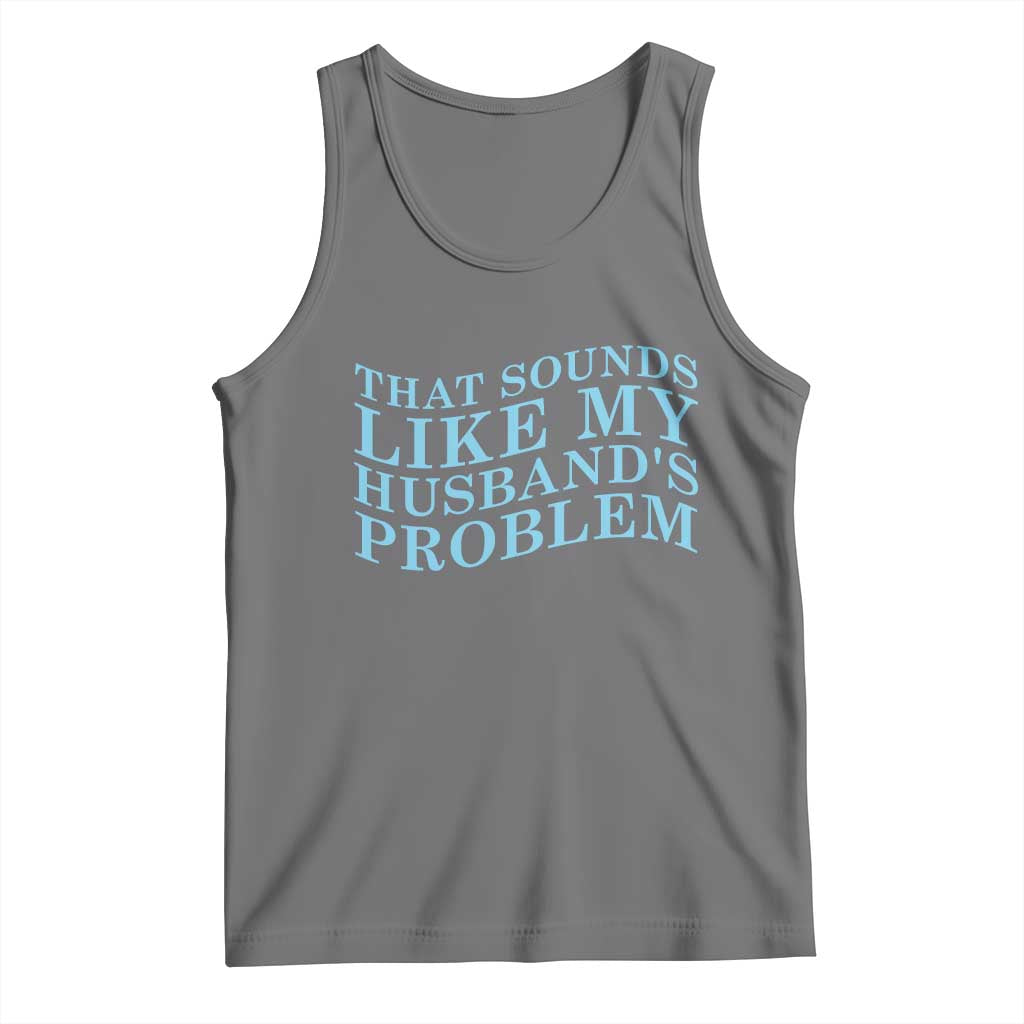 Funny Wife Tank Top That Sounds Like My Husbands Problem TS10 Black Heather Print Your Wear