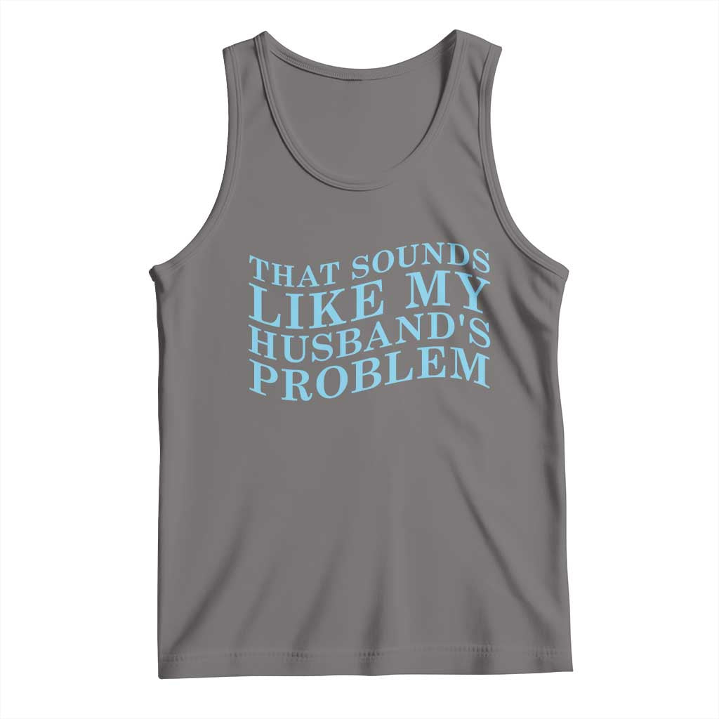 Funny Wife Tank Top That Sounds Like My Husbands Problem TS10 Deep Heather Print Your Wear