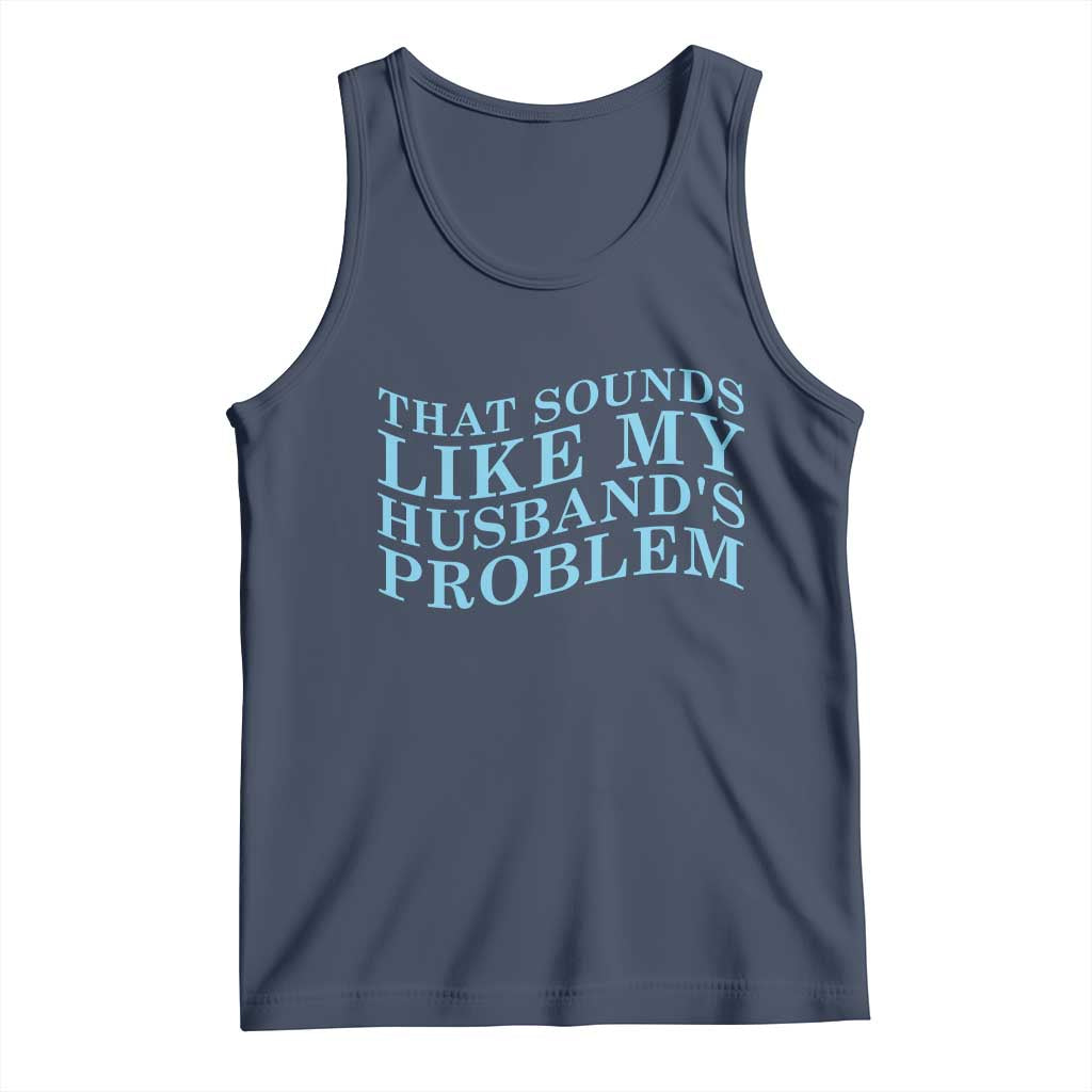 Funny Wife Tank Top That Sounds Like My Husbands Problem TS10 Navy Print Your Wear