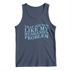 Funny Wife Tank Top That Sounds Like My Husbands Problem TS10 Navy Print Your Wear