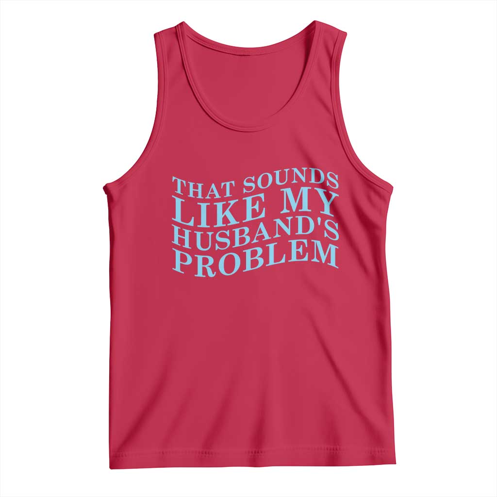 Funny Wife Tank Top That Sounds Like My Husbands Problem TS10 Red Print Your Wear