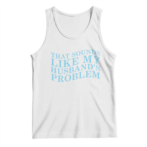 Funny Wife Tank Top That Sounds Like My Husbands Problem TS10 White Print Your Wear