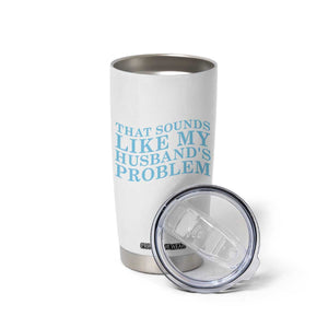 Funny Wife Tumbler Cup That Sounds Like My Husbands Problem TS10 Print Your Wear
