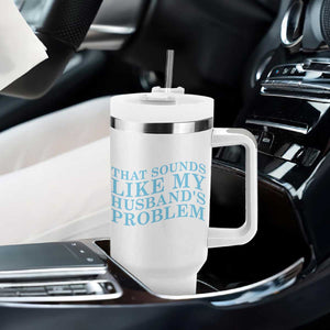 Funny Wife Tumbler With Handle That Sounds Like My Husbands Problem TS10 Print Your Wear
