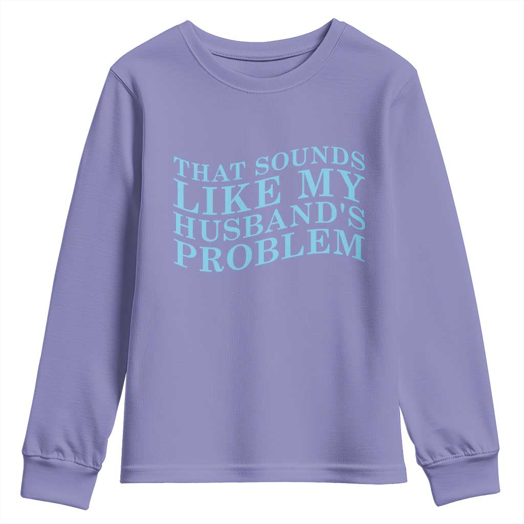 Funny Wife Youth Sweatshirt That Sounds Like My Husbands Problem TS10 Violet Print Your Wear
