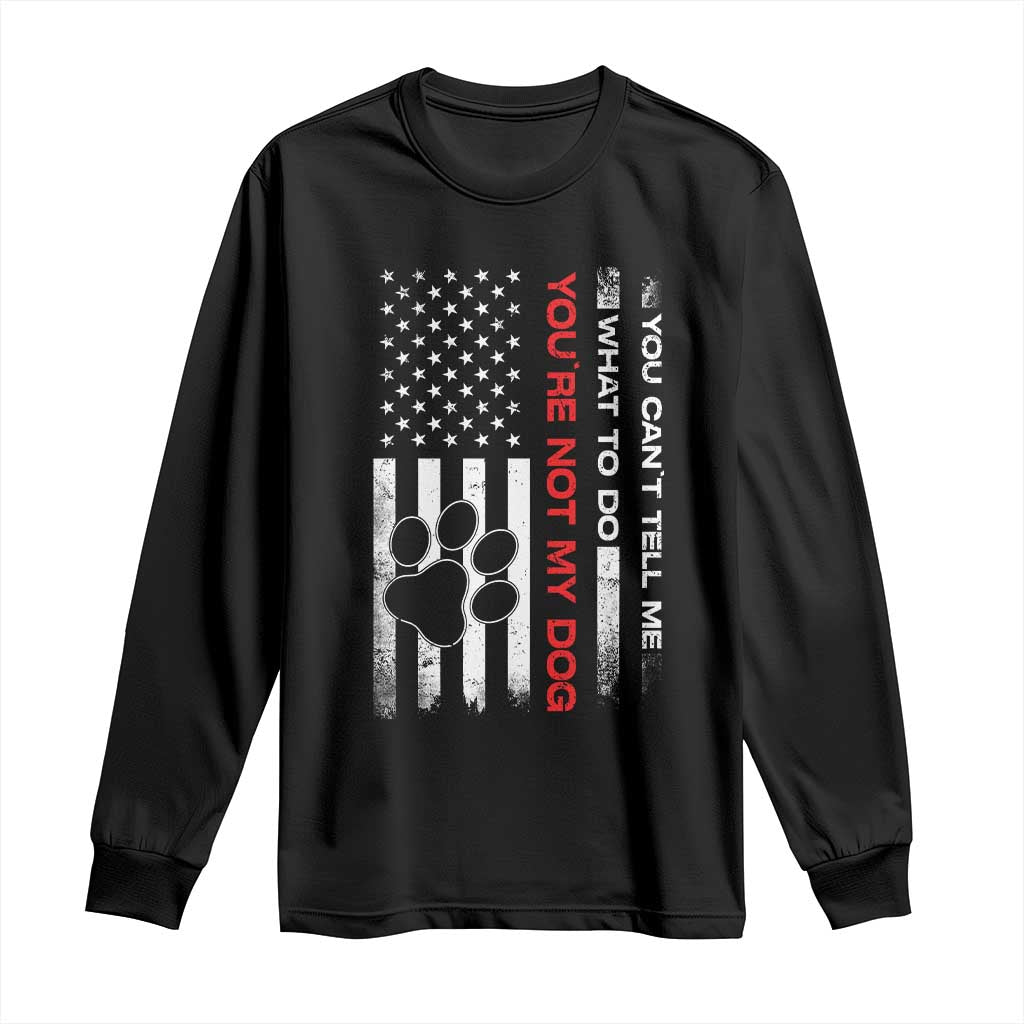 Funny Dog Lovers Long Sleeve Shirt You Cant Tell Me What To Do Youre Not My Dog USA Flag TS10 Black Print Your Wear