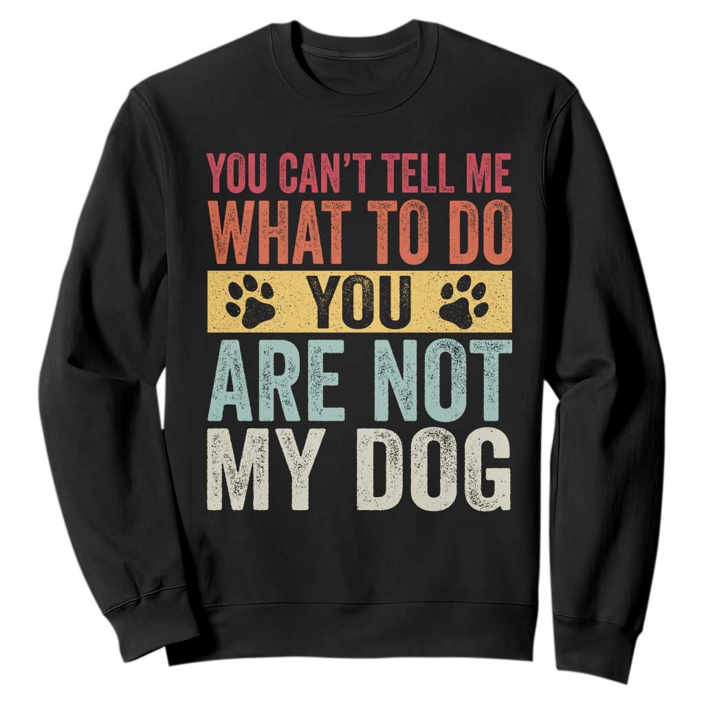 Retro Dog Lovers Sweatshirt You Cant Tell Me What To Do Youre Not My Dog Paw Print TS10 Black Print Your Wear