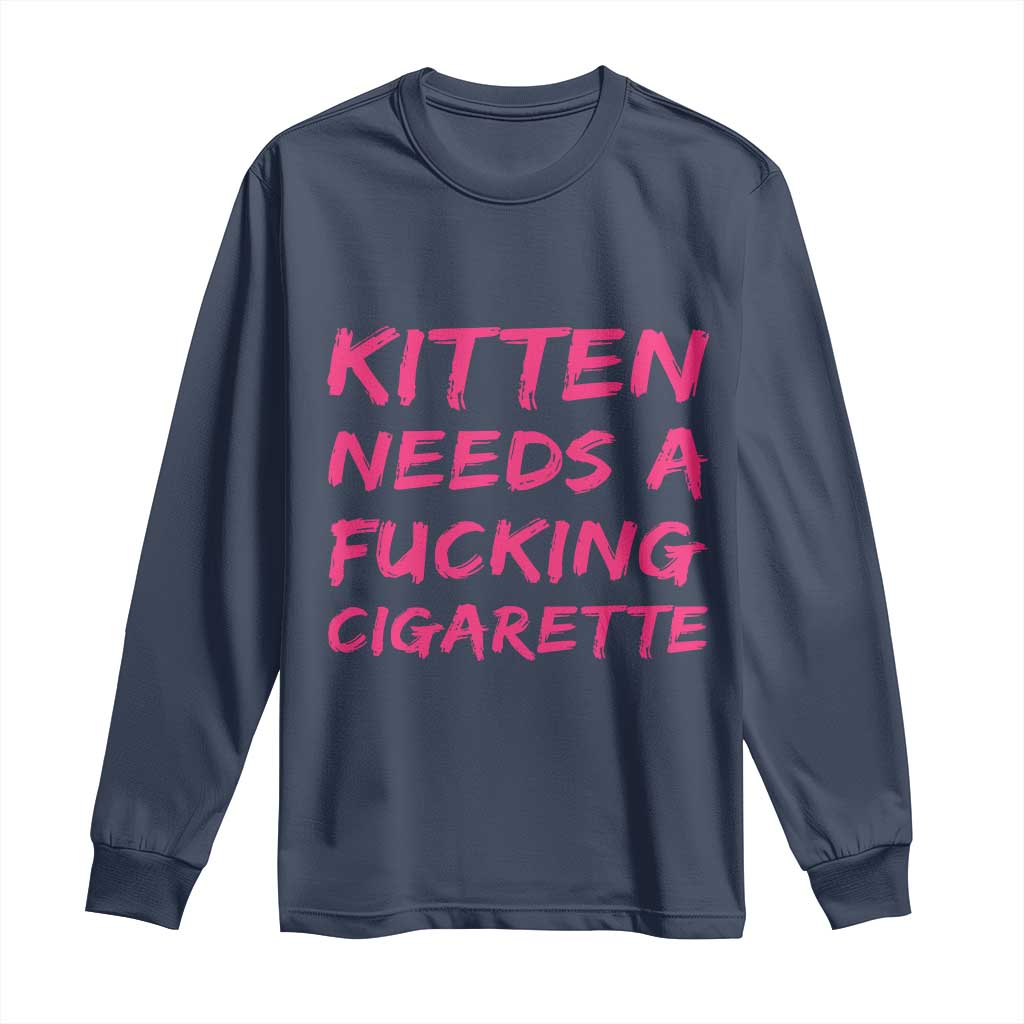 Kitten Needs A Fucking Cigarette Long Sleeve Shirt Funny Cat Joke Cat Meme TS10 Navy Print Your Wear