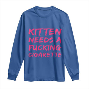 Kitten Needs A Fucking Cigarette Long Sleeve Shirt Funny Cat Joke Cat Meme TS10 Royal Blue Print Your Wear