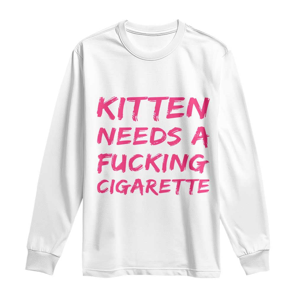 Kitten Needs A Fucking Cigarette Long Sleeve Shirt Funny Cat Joke Cat Meme TS10 White Print Your Wear