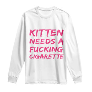 Kitten Needs A Fucking Cigarette Long Sleeve Shirt Funny Cat Joke Cat Meme TS10 White Print Your Wear