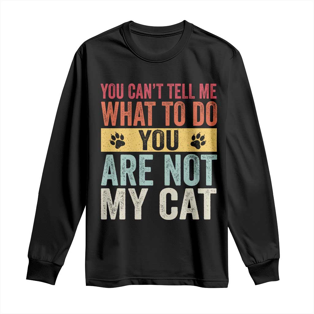 Retro Cat Lovers Long Sleeve Shirt You Cant Tell Me What To Do Youre Not My Cat Paw Print TS10 Black Print Your Wear