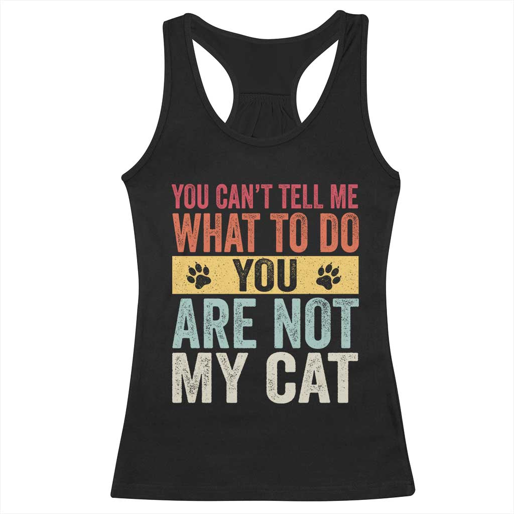 Retro Cat Lovers Racerback Tank Top You Cant Tell Me What To Do Youre Not My Cat Paw Print TS10 Black Print Your Wear