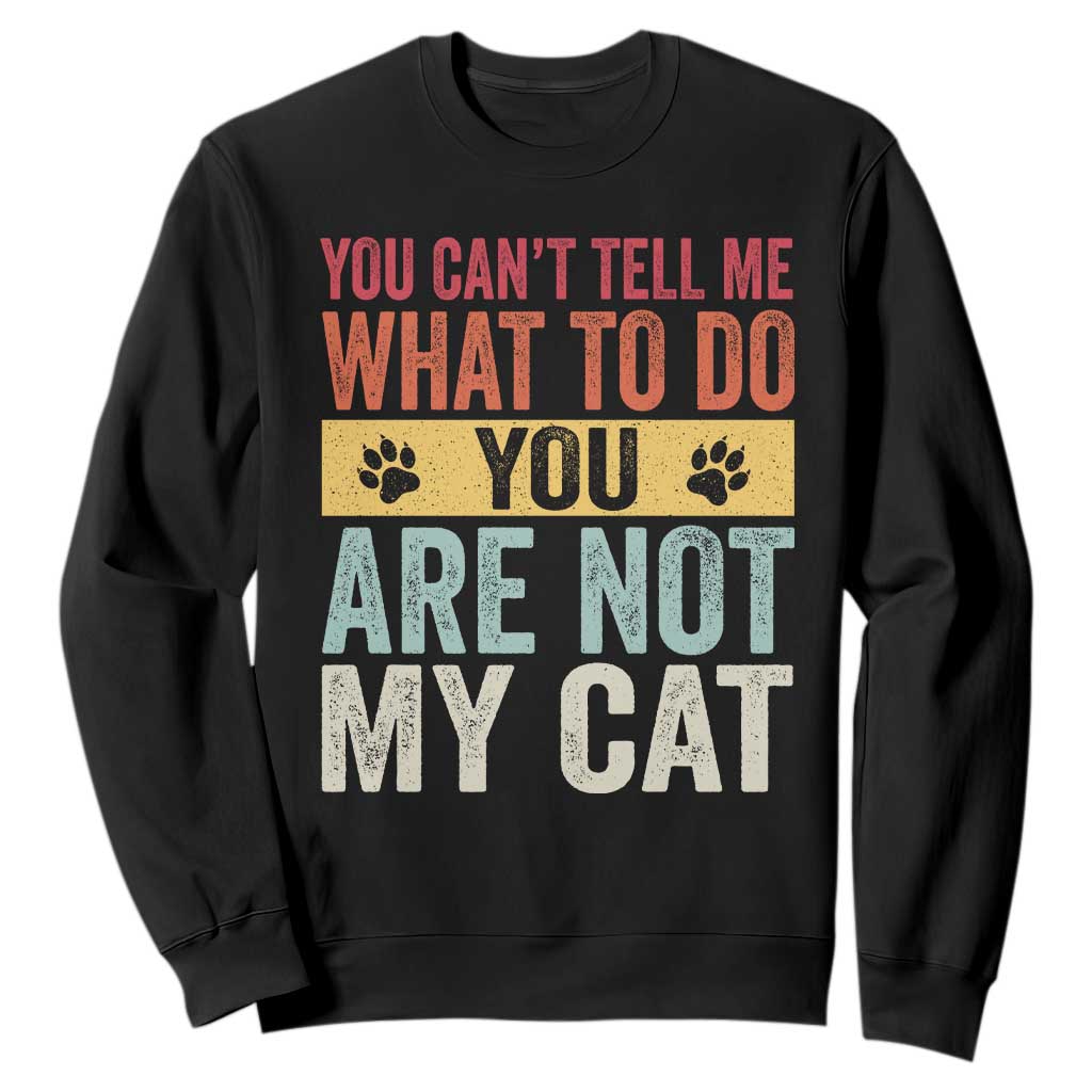 Retro Cat Lovers Sweatshirt You Cant Tell Me What To Do Youre Not My Cat Paw Print TS10 Black Print Your Wear