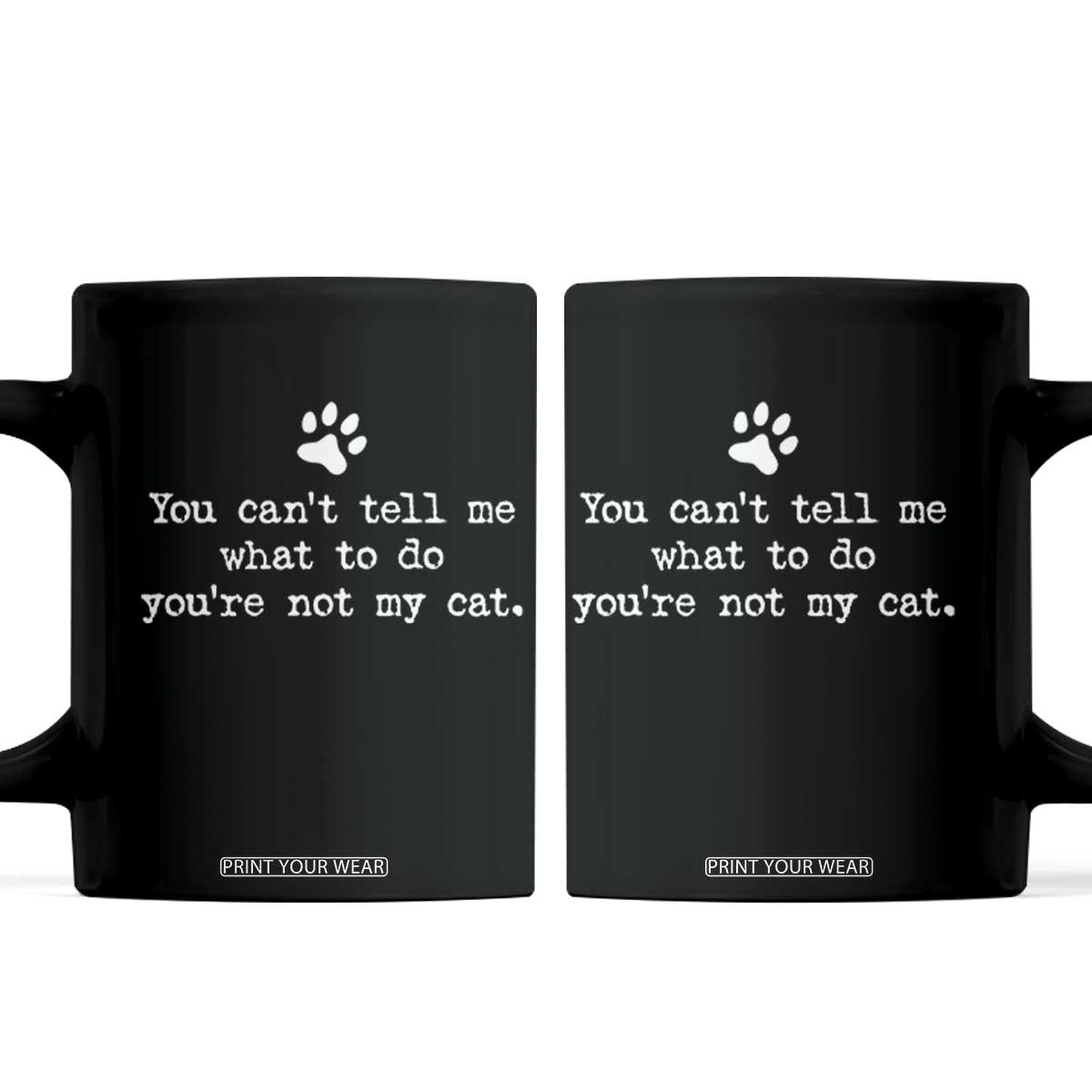 Cat Owner Coffee Mug You Cant Tell Me What To Do Youre Not My Cat Paw Print TS10 Black Print Your Wear