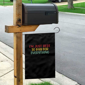 Im Just Here To Pay For Everything Garden Flag Funny Dad Husband TS10 Print Your Wear