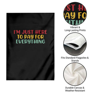 Im Just Here To Pay For Everything Garden Flag Funny Dad Husband TS10 Print Your Wear