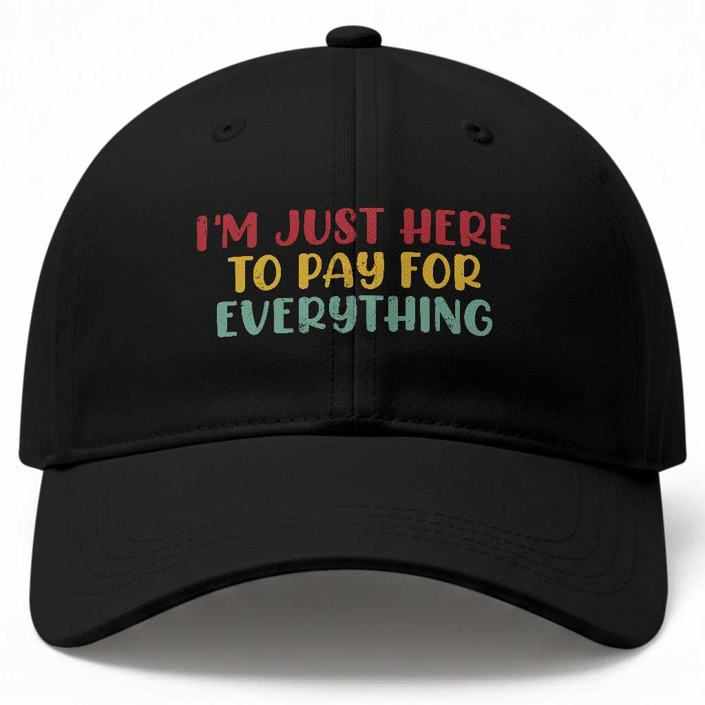 Im Just Here To Pay For Everything Baseball Cap Funny Dad Husband TS10 Print Your Wear