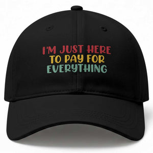 Im Just Here To Pay For Everything Baseball Cap Funny Dad Husband TS10 Print Your Wear