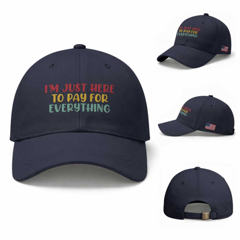 Im Just Here To Pay For Everything Baseball Cap Funny Dad Husband TS10 Baseball Cap Universal Fit Navy Print Your Wear