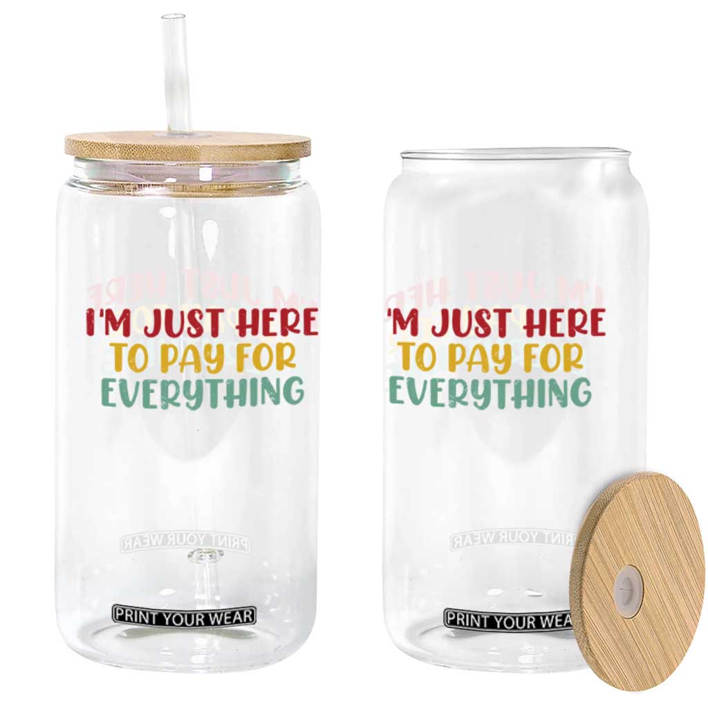 Im Just Here To Pay For Everything Glass Can Funny Dad Husband TS10 Print Your Wear