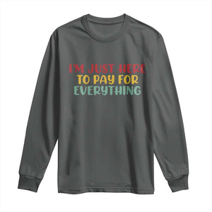 Im Just Here To Pay For Everything Long Sleeve Shirt Funny Dad Husband TS10 Dark Heather Print Your Wear