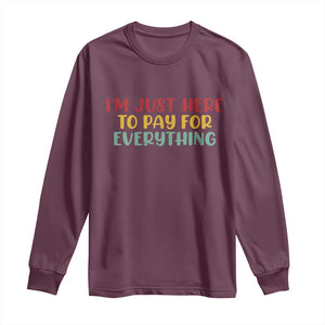 Im Just Here To Pay For Everything Long Sleeve Shirt Funny Dad Husband TS10 Maroon Print Your Wear