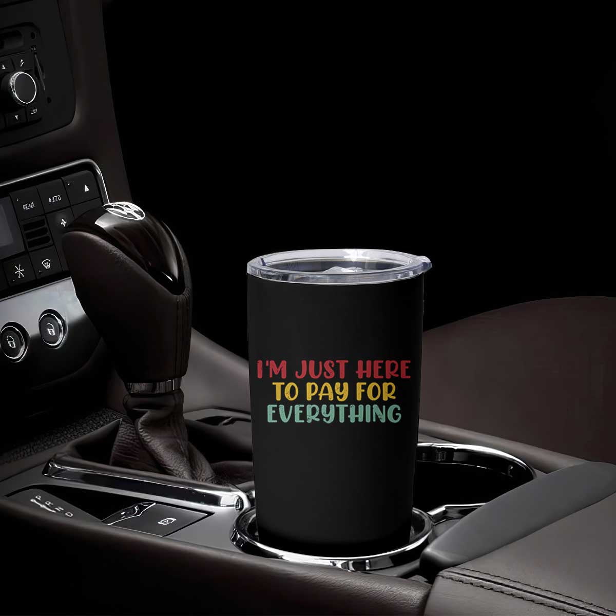 Im Just Here To Pay For Everything Tumbler Cup Funny Dad Husband TS10 Print Your Wear