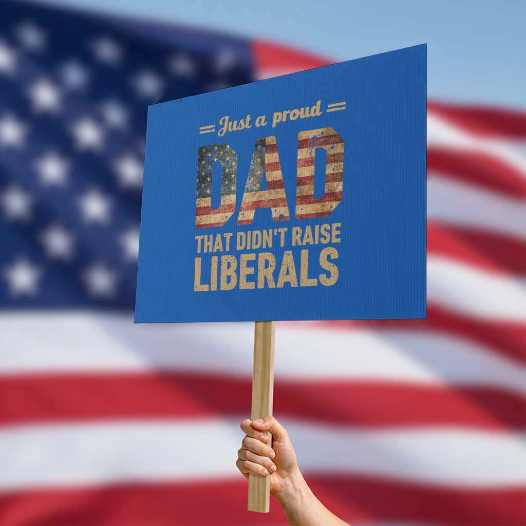 Just A Proud Dad That Didn't Raise Liberals Protest Sign Retro American Flag TS10 Horizontal 18