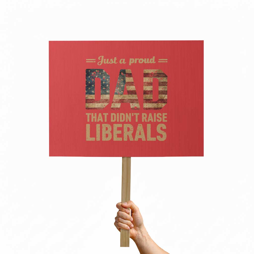 Just A Proud Dad That Didn't Raise Liberals Protest Sign Retro American Flag TS10 Horizontal 18