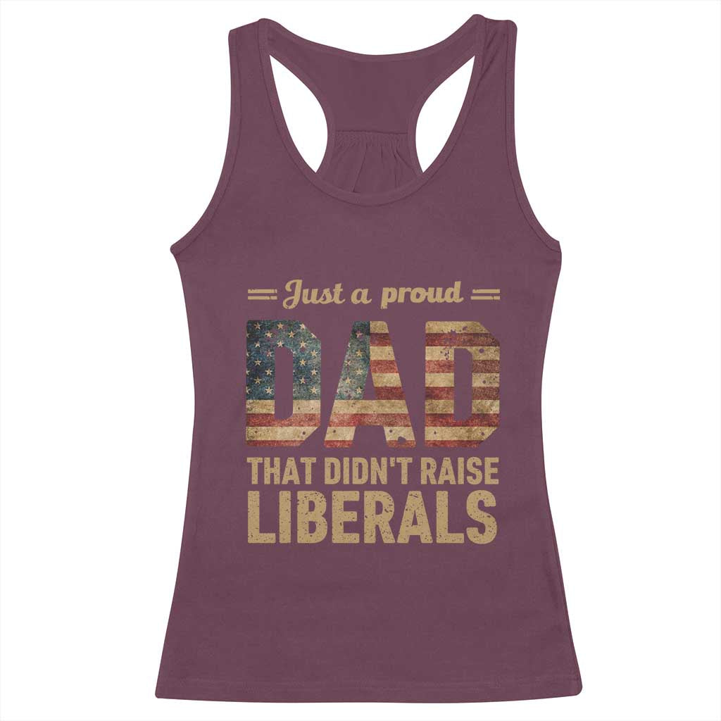 Just A Proud Dad That Didn't Raise Liberals Racerback Tank Top Retro American Flag TS10 Maroon Print Your Wear