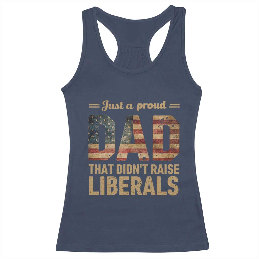 Just A Proud Dad That Didn't Raise Liberals Racerback Tank Top Retro American Flag TS10 Navy Print Your Wear