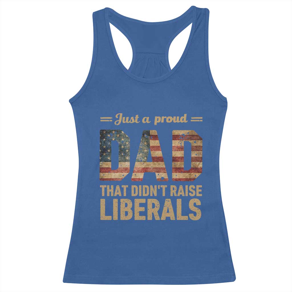 Just A Proud Dad That Didn't Raise Liberals Racerback Tank Top Retro American Flag TS10 Royal Blue Print Your Wear
