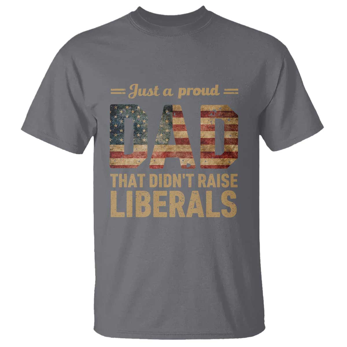 Just A Proud Dad That Didn't Raise Liberals T Shirt Retro American Flag TS10 Charcoal Print Your Wear
