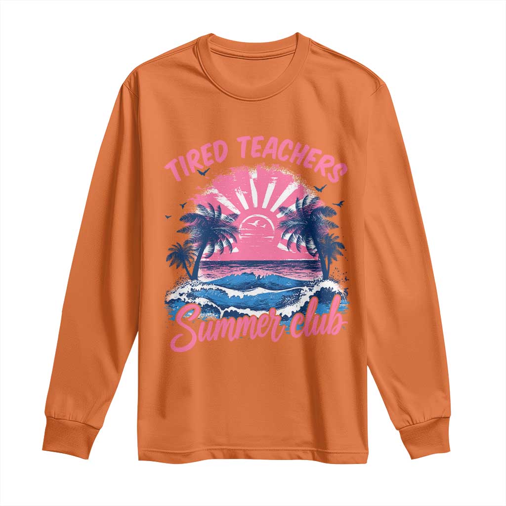 Tired Teachers Summer Club Long Sleeve Shirt Retro Mama Summer Beach Vacation Gift TS10 Orange Print Your Wear