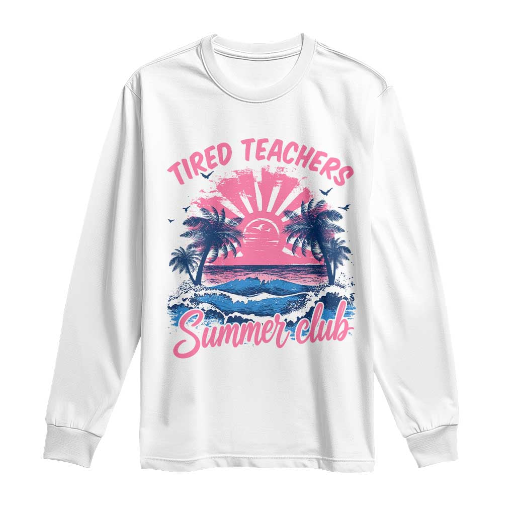 Tired Teachers Summer Club Long Sleeve Shirt Retro Mama Summer Beach Vacation Gift TS10 White Print Your Wear