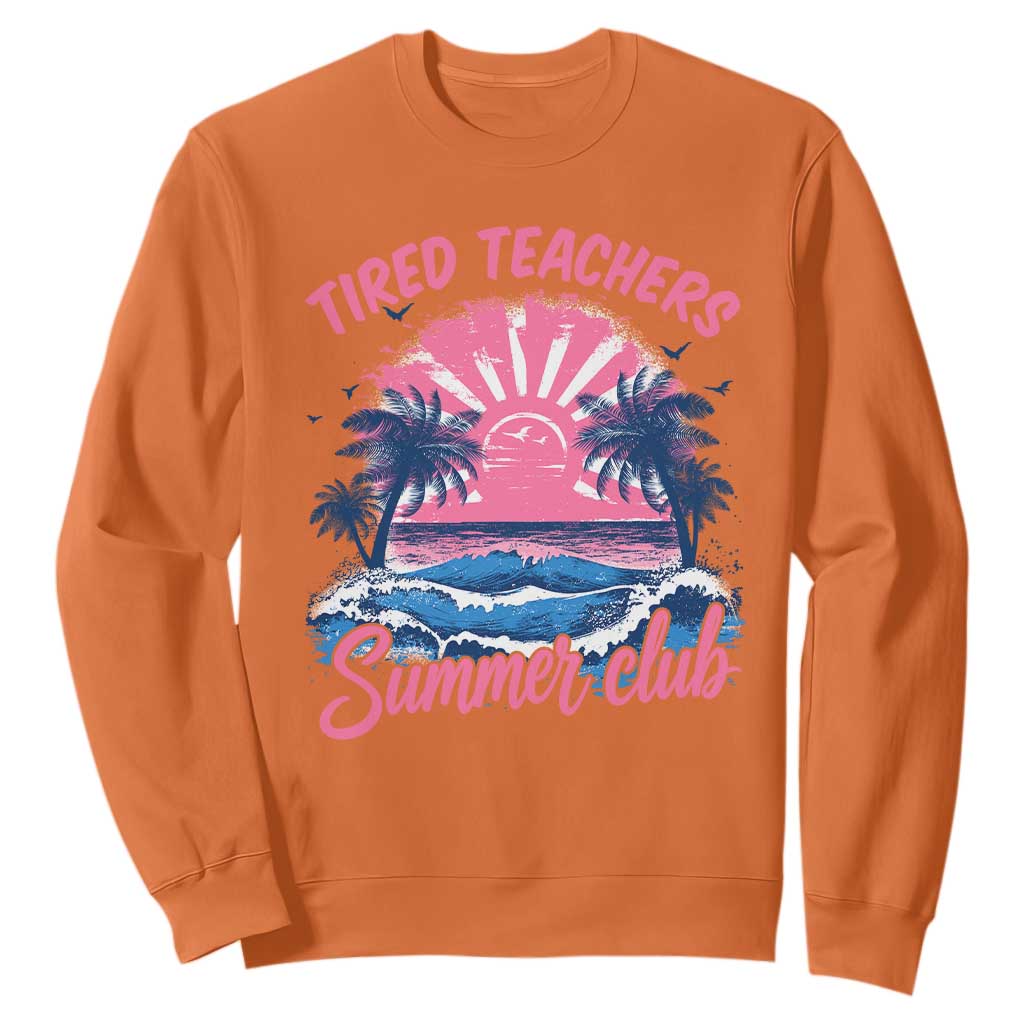 Tired Teachers Summer Club Sweatshirt Retro Mama Summer Beach Vacation Gift TS10 Orange Print Your Wear