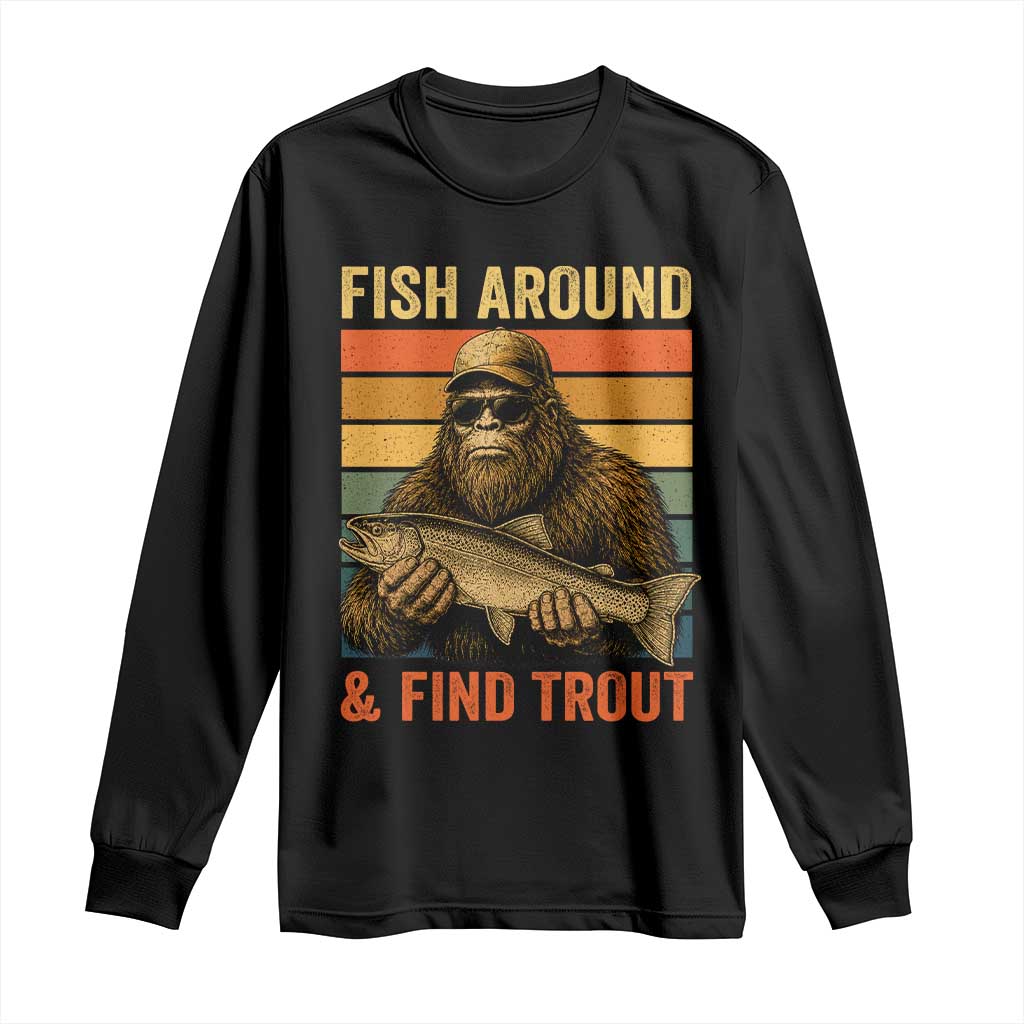 Fish Around And Find Trout Long Sleeve Shirt Funny Fishermen Fishing Retro Bigfoot Sasquatch Fish TS10 Black Print Your Wear