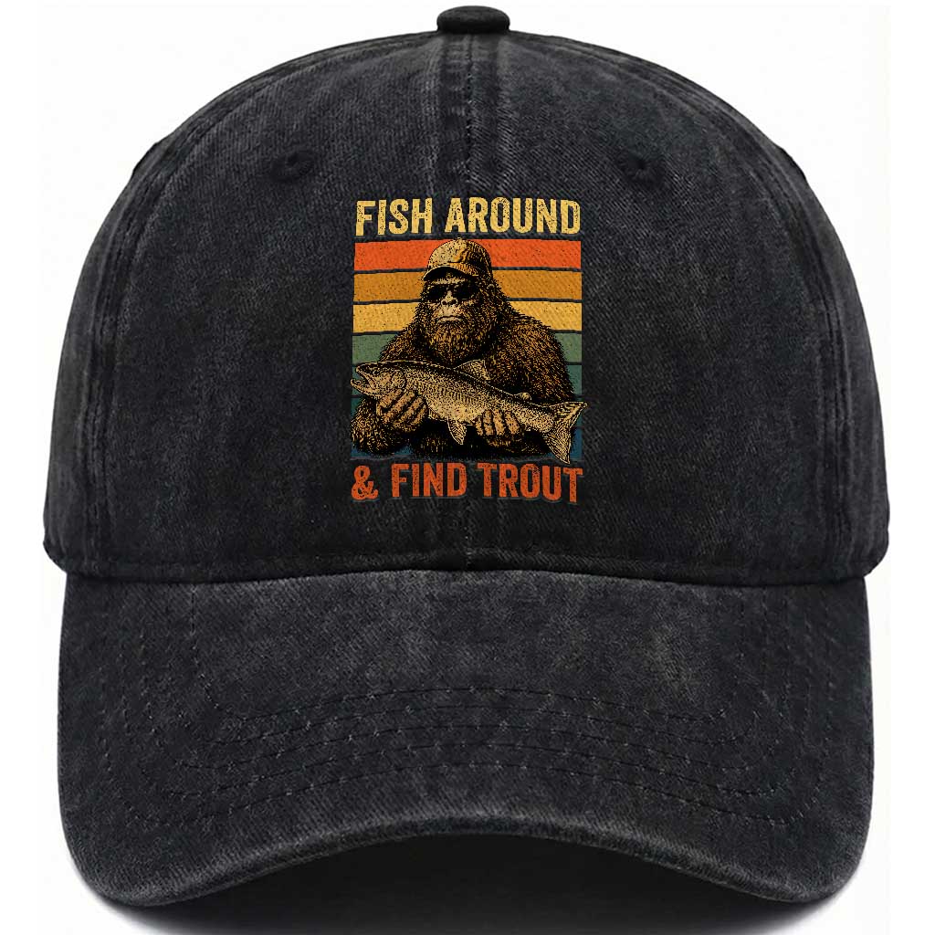 Fish Around And Find Trout Washed Cotton Baseball Cap Funny Fishermen Fishing Retro Bigfoot Sasquatch Fish TS10 Print Your Wear